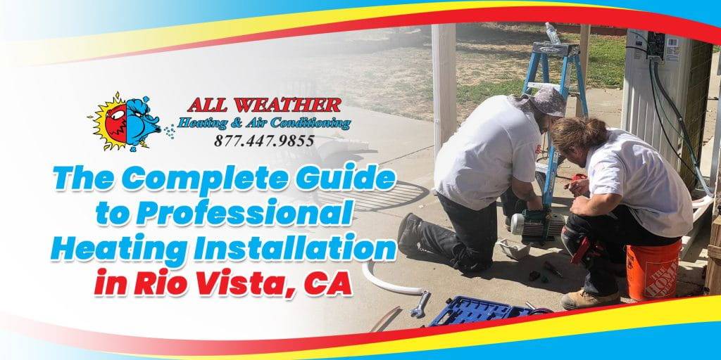 All-Weather_The-Complete-Guide-to-Professional-Heating-Installation-in-Rio-Vista-CA